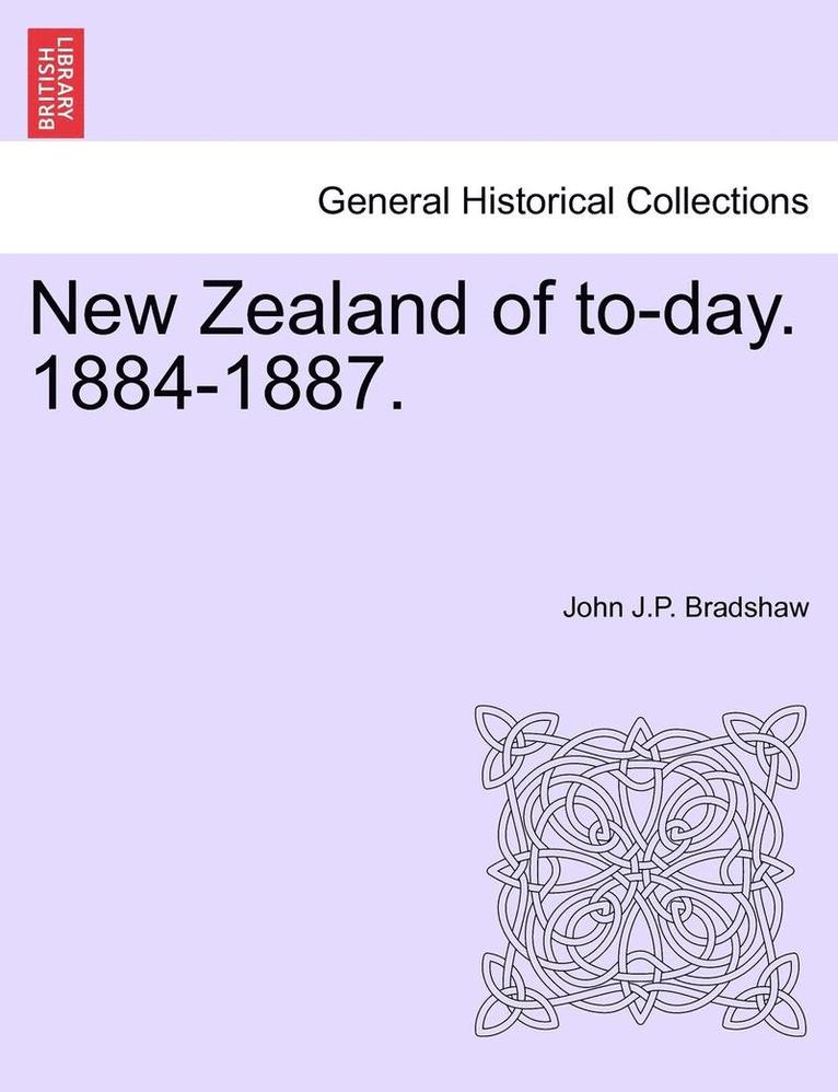 John J. P. Bradshaw, John J.P. Bradshaw - New Zealand of To-Day. 1884-1887., Häftad