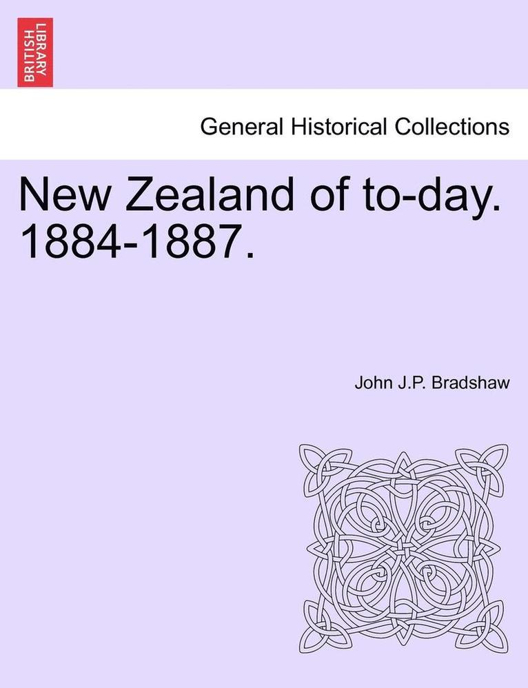 New Zealand of To-Day. 1884-1887. 1