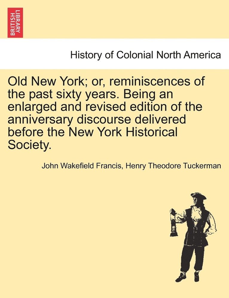 John Wakefield Francis, Henry Theodore Tuckerman - Old New York; or, reminiscences of the past sixty years. Being an enlarged and revised edition of the anniversary discourse delivered before the New York Historical Society., Häftad