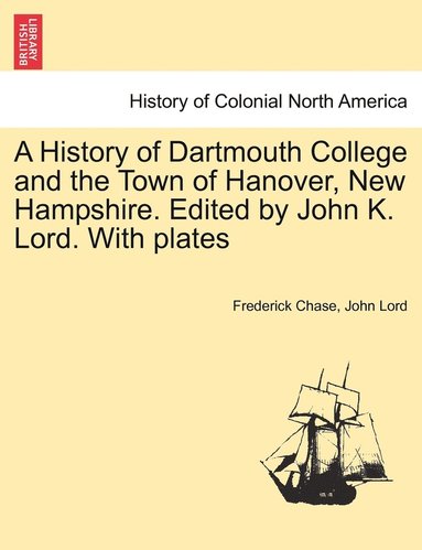 bokomslag A History of Dartmouth College and the Town of Hanover, New Hampshire. Edited by John K. Lord. With plates