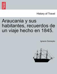 bokomslag Araucania y sus habitantes, recuerdos de un viaje hecho en 1845.