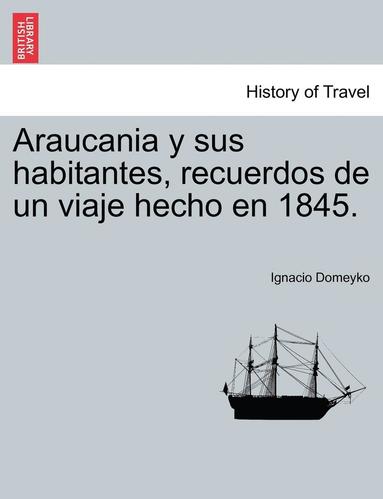 bokomslag Araucania y sus habitantes, recuerdos de un viaje hecho en 1845.