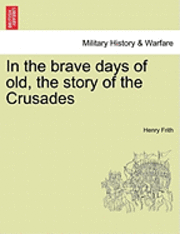 Henry Frith - In the Brave Days of Old, the Story of the Crusades, Häftad