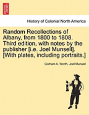 bokomslag Random Recollections of Albany, from 1800 to 1808. Third Edition, with Notes by the Publisher [I.E. Joel Munsell]. [With Plates, Including Portraits.]