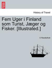 bokomslag Fem Uger I Finland SOM Turist, Jaeger Og Fisker. [Illustrated.]