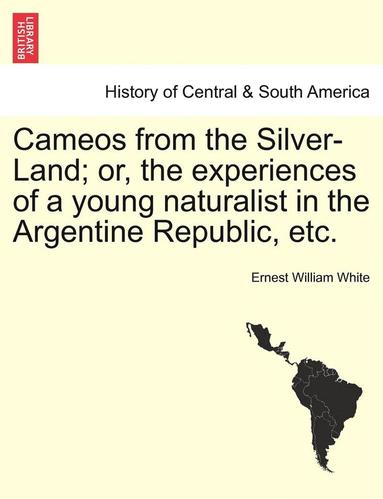 bokomslag Cameos from the Silver-Land; Or, the Experiences of a Young Naturalist in the Argentine Republic, Etc.