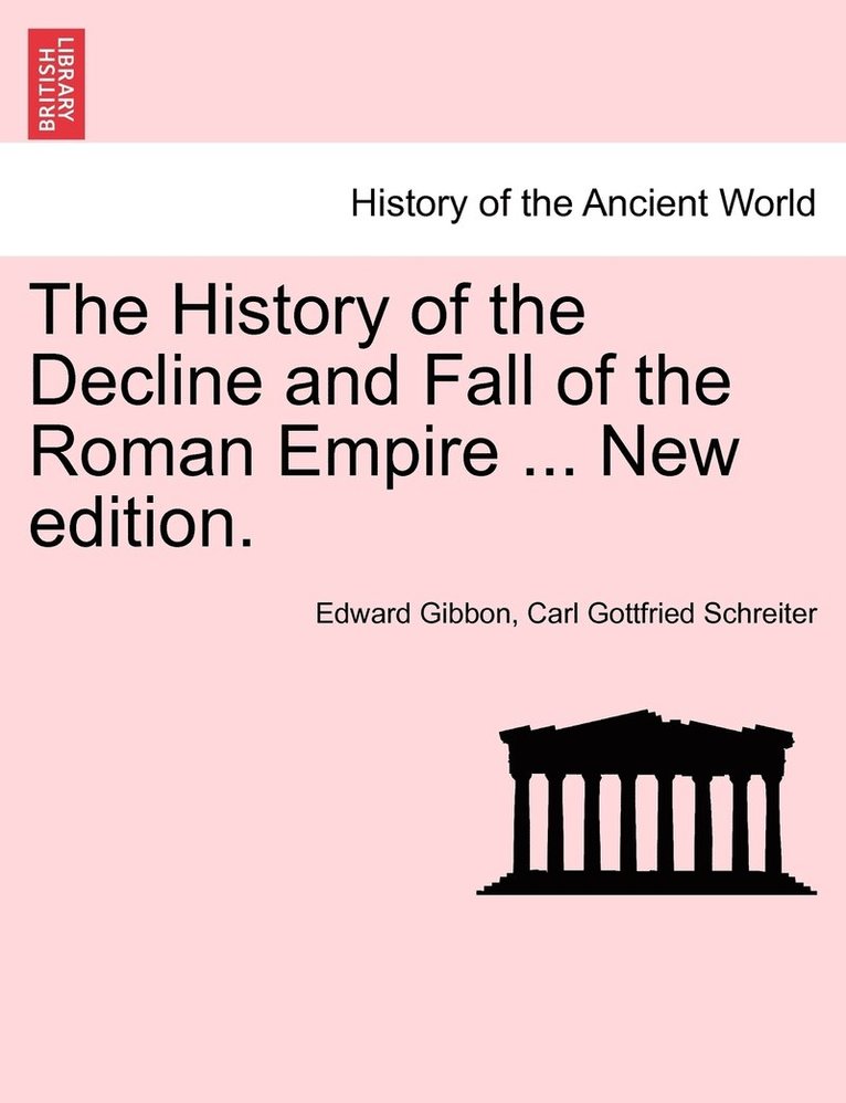 The History of the Decline and Fall of the Roman Empire ... New edition. 1