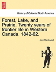 bokomslag Forest, Lake, and Prairie. Twenty Years of Frontier Life in Western Canada. 1842-62.