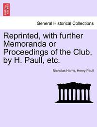 bokomslag Reprinted, with Further Memoranda or Proceedings of the Club, by H. Paull, Etc.