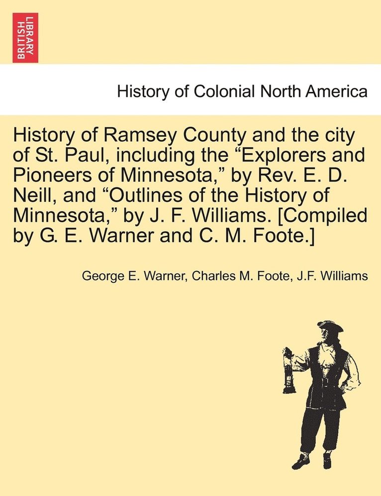 George E Warner, Charles M Foote, J F Williams, George E. Warner, Charles M. Foote - History of Ramsey County and the city of St. Paul, including the "Explorers and Pioneers of Minnesota," by Rev. E. D. Neill, and "Outlines of the History of Minnesota," by J. F. Williams. [Compiled by G. E. Warner and C. M. Foote.], Häftad