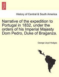 bokomslag Narrative of the Expedition to Portugal in 1832, Under the Orders of His Imperial Majesty Dom Pedro, Duke of Braganza.