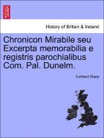 Cuthbert Sharp - Chronicon Mirabile Seu Excerpta Memorabilia E Registris Parochialibus Com. Pal. Dunelm., Häftad