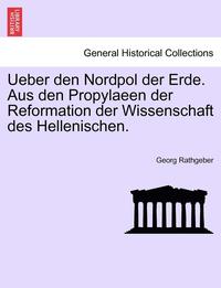 bokomslag Ueber Den Nordpol Der Erde. Aus Den Propylaeen Der Reformation Der Wissenschaft Des Hellenischen.