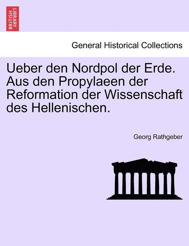 Ueber Den Nordpol Der Erde. Aus Den Propylaeen Der Reformation Der Wissenschaft Des Hellenischen. 1