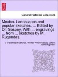 bokomslag Mexico. Landscapes and Popular Sketches. ... Edited by Dr. Gaspey. with ... Engravings ... from ... Sketches by M. Rugendas.
