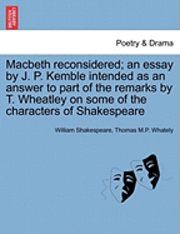 William Shakespeare, Thomas Whately, Thomas M. P. Whately, Thomas M.P. Whately - Macbeth Reconsidered; An Essay by J. P. Kemble Intended as an Answer to Part of the Remarks by T. Wheatley on Some of the Characters of Shakespeare, Häftad
