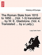 Luigi Carlo Farini - Roman State from 1815 to 1850 ... (Vol. 1-3) translated ... by W. E. Gladstone. (Vol. 4. Translated ... by a Lady.)., Häftad