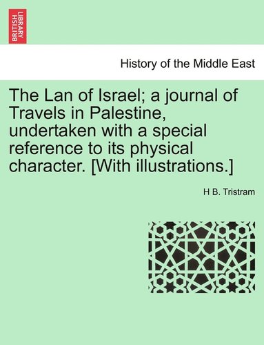 bokomslag The Lan of Israel; a journal of Travels in Palestine, undertaken with a special reference to its physical character. [With illustrations.]