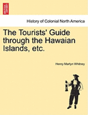 bokomslag The Tourists' Guide Through the Hawaian Islands, Etc.