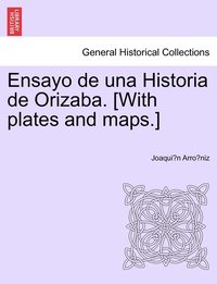 bokomslag Ensayo de una Historia de Orizaba. [With plates and maps.]