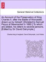 Charles King of England, David Dalrymple - An Account of the Preservation of King Charles II. After the Battle of Worcester, Drawn Up by Himself. [Dictated to Samuel Pepys at Newmarket in 1680., Häftad