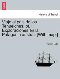 bokomslag Viaje al pais de los Tehuelches, pt. I. Exploraciones en la Patagonia austral. [With map.]