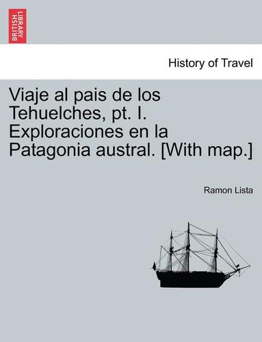 bokomslag Viaje al pais de los Tehuelches, pt. I. Exploraciones en la Patagonia austral. [With map.]