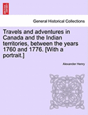 bokomslag Travels and Adventures in Canada and the Indian Territories, Between the Years 1760 and 1776. [With a Portrait.]