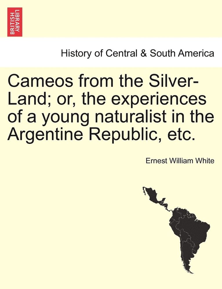 Cameos from the Silver-Land; or, the experiences of a young naturalist in the Argentine Republic, etc. 1