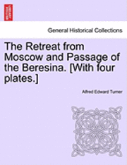 bokomslag The Retreat from Moscow and Passage of the Beresina. [With Four Plates.]