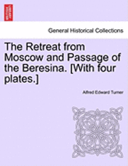 The Retreat from Moscow and Passage of the Beresina. [With Four Plates.] 1