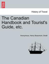 bokomslag The Canadian Handbook and Tourist's Guide, Etc.