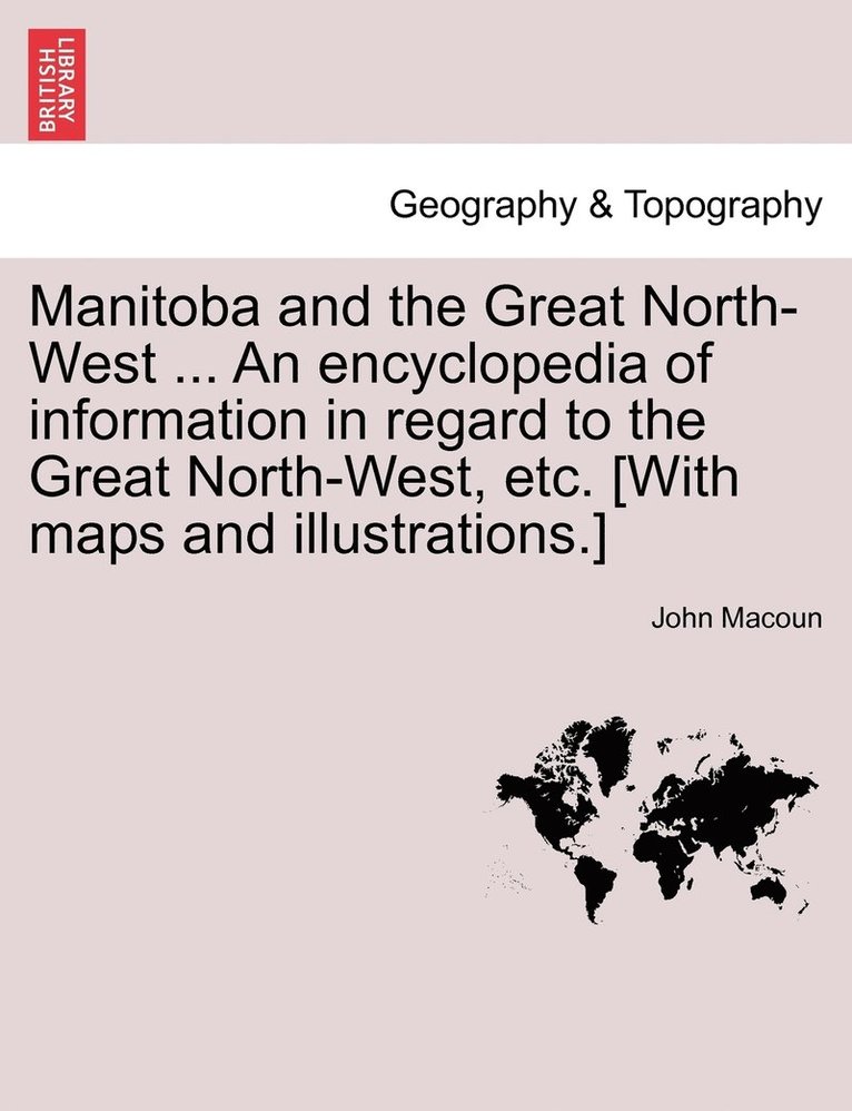 John Macoun - Manitoba and the Great North-West ... An encyclopedia of information in regard to the Great North-West, etc. [With maps and illustrations.], Häftad