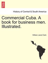 bokomslag Commercial Cuba. A book for business men. Illustrated.