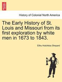 bokomslag Early History of St. Louis and Missouri from Its First Exploration by White Men in 1673 to 1843.