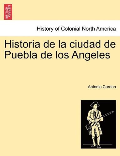 bokomslag Historia de la ciudad de Puebla de los Angeles. TOMO PRIMERO