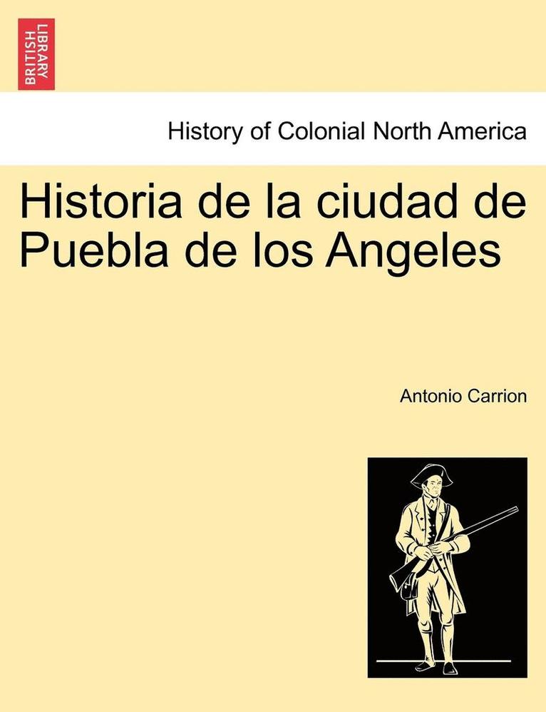 Historia de la ciudad de Puebla de los Angeles. TOMO PRIMERO 1