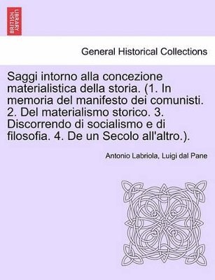 Antonio Labriola, Luigi Dal Pane - Saggi Intorno Alla Concezione Materialistica Della Storia. (1. in Memoria del Manifesto Dei Comunisti. 2. del Materialismo Storico. 3. Discorrendo Di Socialismo E Di Filosofia. 4. de Un Secolo All'altro.)., Häftad
