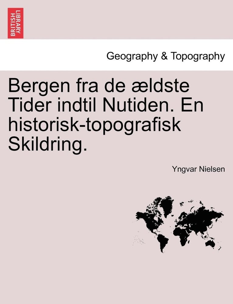 Bergen fra de ldste Tider indtil Nutiden. En historisk-topografisk Skildring. 1