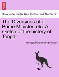 bokomslag The Diversions of a Prime Minister, Etc. a Sketch of the History of Tonga