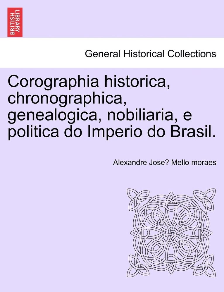 Alexandre José Mello Moraes, Alexandre Jose&#769; Mello Moraes, Alexandre Jose´ Mello moraes - Corographia historica, chronographica, genealogica, nobiliaria, e politica do Imperio do Brasil., Häftad
