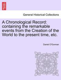 bokomslag A Chronological Record: Containing the Remarkable Events from the Creation of the World to the Present Time, Etc.