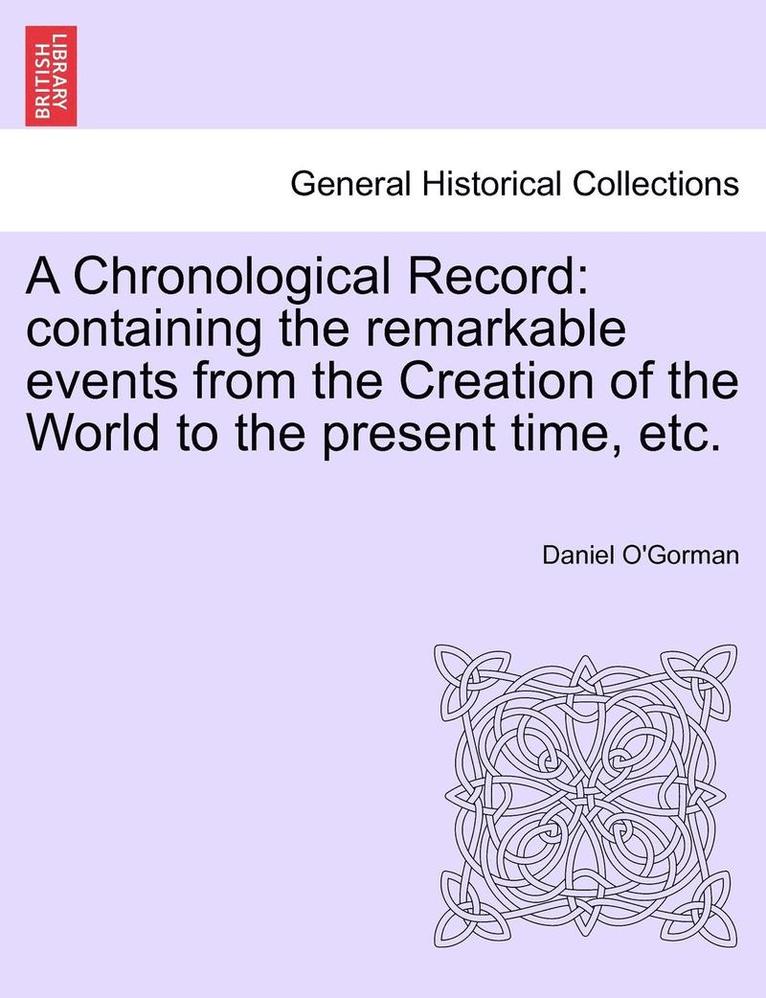 Daniel O'Gorman - A Chronological Record: Containing the Remarkable Events from the Creation of the World to the Present Time, Etc., Häftad