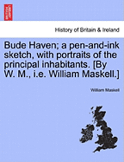 bokomslag Bude Haven; A Pen-And-Ink Sketch, with Portraits of the Principal Inhabitants. [By W. M., i.e. William Maskell.]