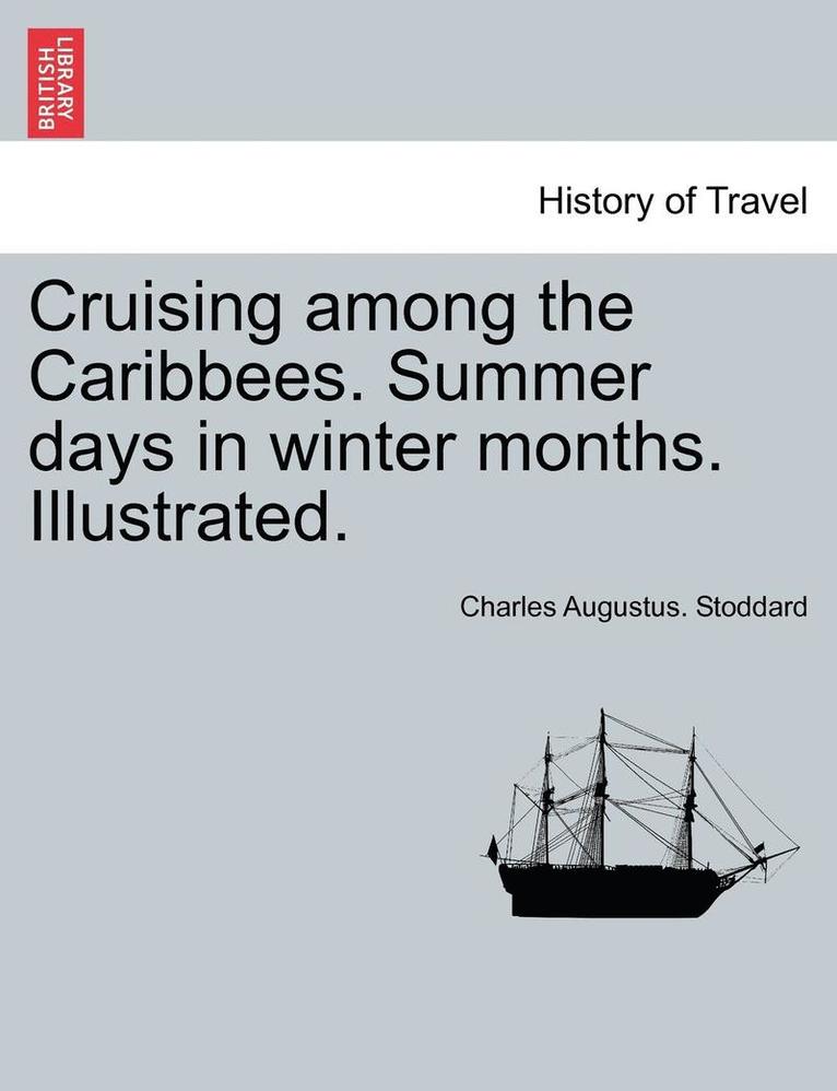 Cruising Among the Caribbees. Summer Days in Winter Months. Illustrated. 1