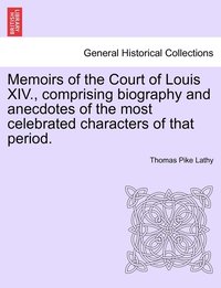 bokomslag Memoirs of the Court of Louis XIV., comprising biography and anecdotes of the most celebrated characters of that period.