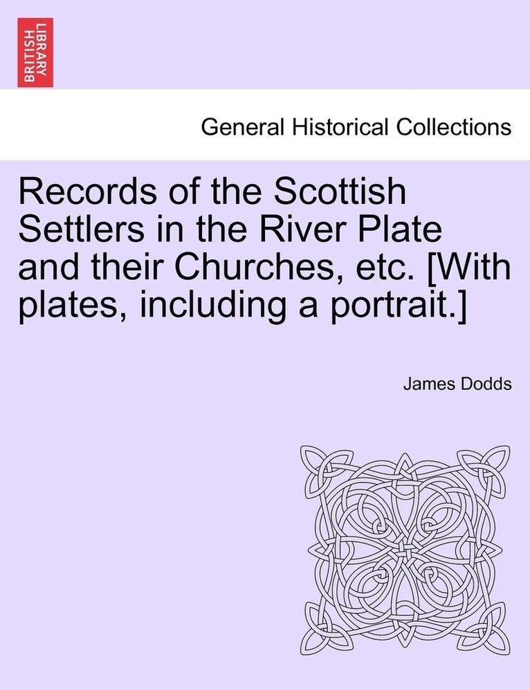 Records of the Scottish Settlers in the River Plate and their Churches, etc. [With plates, including a portrait.]
