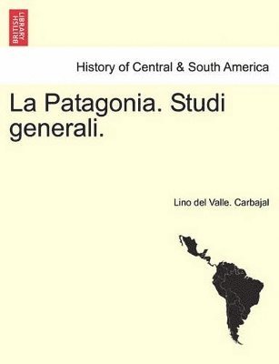 La Patagonia. Studi Generali. Serie Prima 1