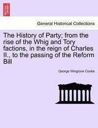 bokomslag The History of Party; from the rise of the Whig and Tory factions, in the reign of Charles II., to the passing of the Reform Bill, vol. II