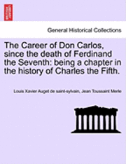 bokomslag The Career of Don Carlos, Since the Death of Ferdinand the Seventh: Being a Chapter in the History of Charles the Fifth.